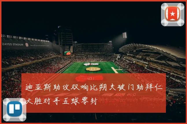 迪亚斯助攻双响比朔夫破门助拜仁大胜对手五球零封